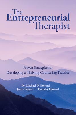 The Entrepreneurial Therapist: Proven Strategies for Developing a Thriving Counseling Practice by James Pagano, Timothy Howard, Michael D. Howard