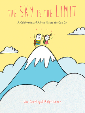 The Sky Is the Limit: A Celebration of All the Things You Can Do by Lisa Swerling, Ralph Lazar