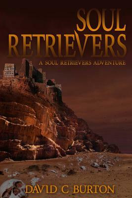 Soul Retrievers: A Soul Retrievers Adventure by David C. Burton