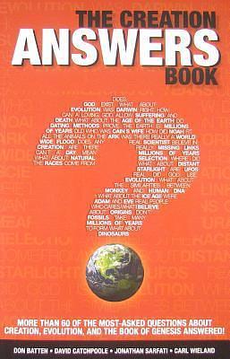 The Creation Answers Book by Carl Wieland, David Catchpoole, Don Batten, Jonathan Sarfati