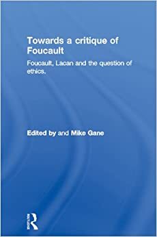 Towards a critique of Foucault: Foucault, Lacan and the question of ethics.: Volume 2 by Mike Gane