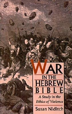 War in the Hebrew Bible: A Study in the Ethics of Violence by Susan Niditch