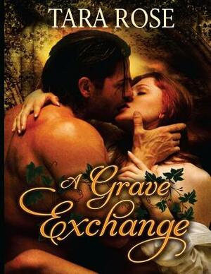 A Grave Exchange: A Grave Exchange: Book One in Series A Grave Passion by Tara Rose