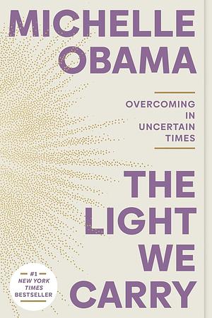 The Light We Carry: Overcoming in Uncertain Times by Michelle Obama