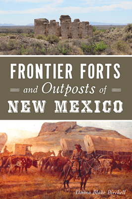 Frontier Forts and Outposts of New Mexico by Donna Blake Birchell