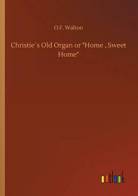 Christie´s Old Organ or Home, Sweet Home by O. F. Walton