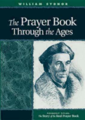 The Prayer Book Through the Ages: A Revised Edition of the Story of the Real Prayer Book by William Sydnor