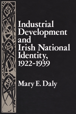 Industrial Development and Irish National Identity, 1922-1939 by Mary Daly