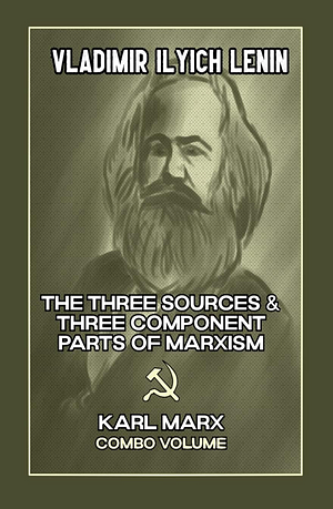 The Three Sources &amp; Three Component Parts of Marxism and Karl Marx by Vladimir Lenin
