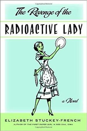 The Revenge Of The Radioactive Lady by Elizabeth Stuckey-French