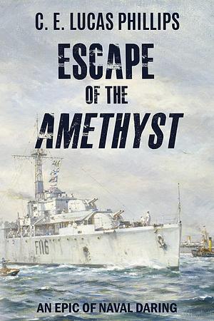 Escape of the Amethyst by C.E. Lucas Phillips, C.E. Lucas Phillips