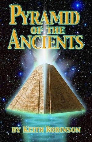 Pyramid of the Ancients: A Novel about the Origin of Civilizations by Keith A. Robinson