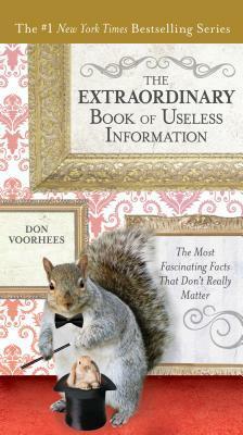 The Extraordinary Book of Useless Information: The Most Fascinating Facts That Don't Really Matter by Don Voorhees