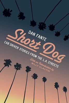 Short Dog: Cab Driver Stories from the L.A. Streets by Dan Fante