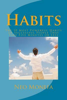Habits: The 10 Most Powerful Habits of Successful People That Take Five Minutes or Less by Neo Monefa
