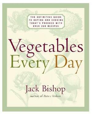Vegetables Every Day: The Definitive Guide to Buying and Cooking Today's Produce, with Over 350 Recipes by Jack Bishop