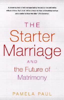 The Starter Marriage and the Future of Matrimony by Pamela Paul