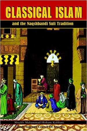 Classical Islam and the Naqshbandi Sufi Tradition by Muhammad Hisham Kabbani, Seyyed Hossein Nasr