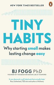 Tiny Habits: The Small Changes That Change Everything by B.J. Fogg