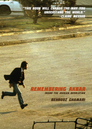 Remembering Akbar: Inside the Iranian Revolution by Behrooz Ghamari-Tabrizi