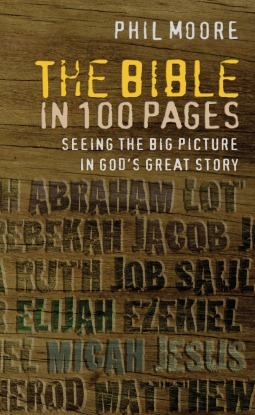 The Bible in 100 Pages: Seeing The Big Picture In God's Great Story by Phil Moore