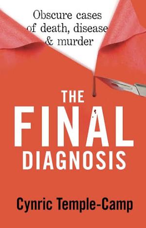 The Final Diagnosis: Obscure cases of death, disease & murder by Cynric Temple-Camp