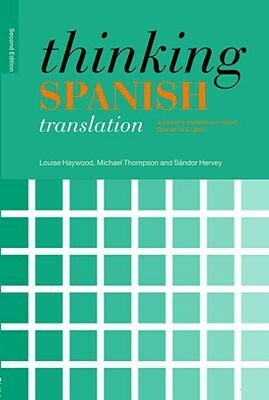 Thinking Spanish Translation: A Course in Translation Method: Spanish to English by Louise Haywood, Sandor Hervey, Michael Thompson