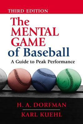 The Mental Game of Baseball: A Guide to Peak Performance by Karl Kuehl, H.A. Dorfman