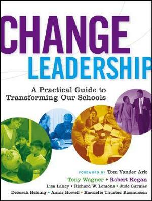 Change Leadership: A Practical Guide to Transforming Our Schools by Lisa Laskow Lahey, Robert Kegan, Tony Wagner