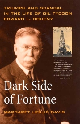 Dark Side of Fortune: Triumph and Scandal in the Life of Oil Tycoon Edward L. Doheny by Margaret Leslie Davis