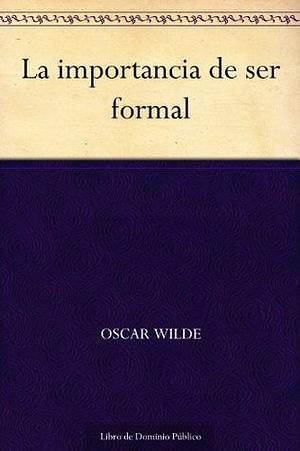 La importancia de ser formal by Oscar Wilde