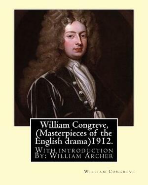 William Congreve, (Masterpieces of the English drama)1912. By: William Congreve: With introduction By: William Archer (23 September 1856 - 27 December by William Congreve, William Archer