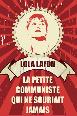 La Petite Communiste qui ne souriait jamais by Lola Lafon