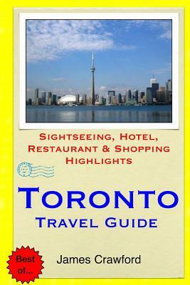 Toronto Travel Guide: Sightseeing, Hotel, Restaurant & Shopping Highlights by James Crawford