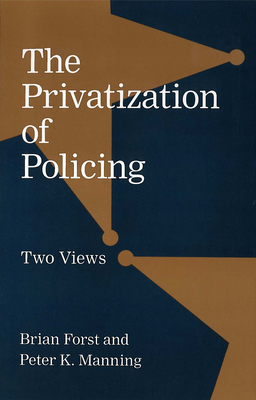 The Privatization of Policing: Two Views by Peter K. Manning, Brian Forst