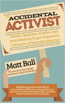 The Accidental Activist: Stories, Speeches, Articles, and Interviews by Vegan Outreach's Cofounder by Matt Ball