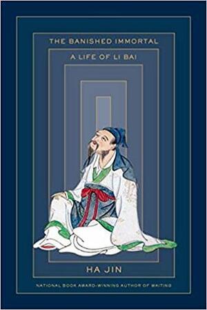 The Banished Immortal: A Life of Li Bai by Ha Jin