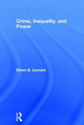 Crime, Inequality and Power by Eileen B. Leonard