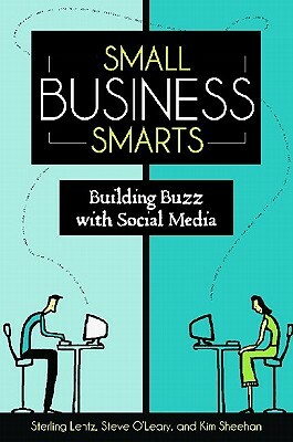 Small Business Smarts: Building Buzz with Social Media by Sterling Lentz, Kim Sheehan, Steve O'Leary