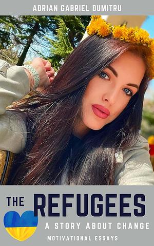 The Refugees...A Story About Change by Adrian Gabriel Dumitru