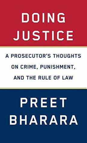 Doing Justice: A Prosecutor's Thoughts on Crime, Punishment and the Rule of Law by Preet Bharara