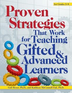 Proven Strategies That Work for Teaching Gifted and Advanced Le Arners by Kathleen Fad, Gail Ryser