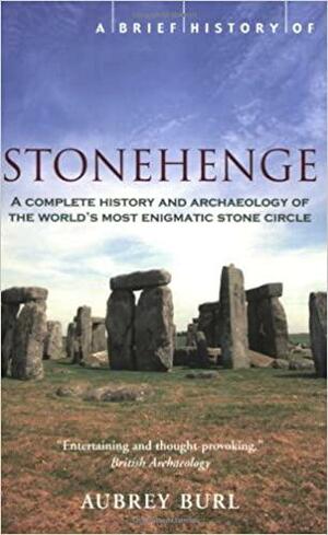 A Brief History of Stonehenge: One of the Most Famous Ancient Monuments in Britain by Aubrey Burl