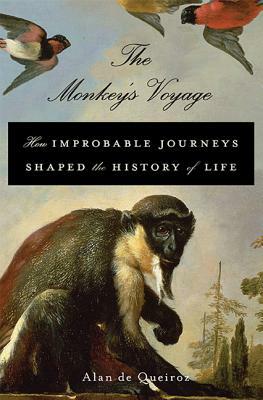 The Monkey's Voyage: How Improbable Journeys Shaped the History of Life by Alan De Queiroz