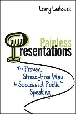 Painless Presentations: The Proven, Stress-Free Way to Successful Public Speaking by Lenny Laskowski