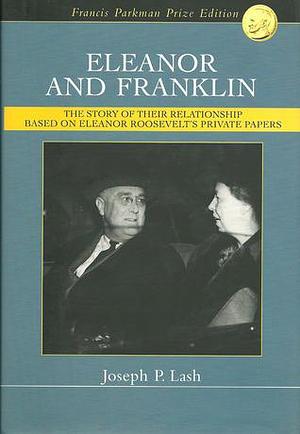 Eleanor & Franklin: The Story of Their Relationship Based on Eleanor Roosevelt's Private Papers by Joseph P. Lash, Joseph P. Lash