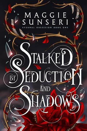 Stalked by Seduction and Shadows by Maggie Sunseri