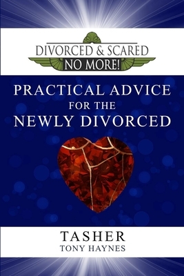 Divorced and Scared No More! Practical Advice for the Newly Divorced by Tasher