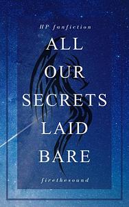 all our secrets laid bare by firethesound