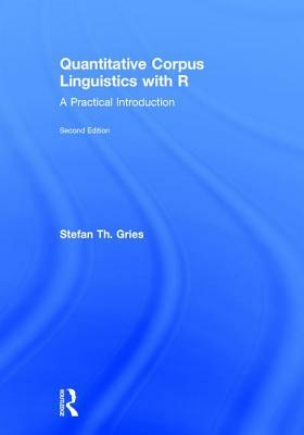 Quantitative Corpus Linguistics with R: A Practical Introduction by Stefan Thomas Gries